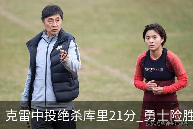 克雷中投绝杀库里21分 勇士险胜国王豪取4连胜