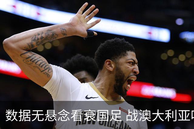 数据无悬念看衰国足 战澳大利亚咱们少输当赢!