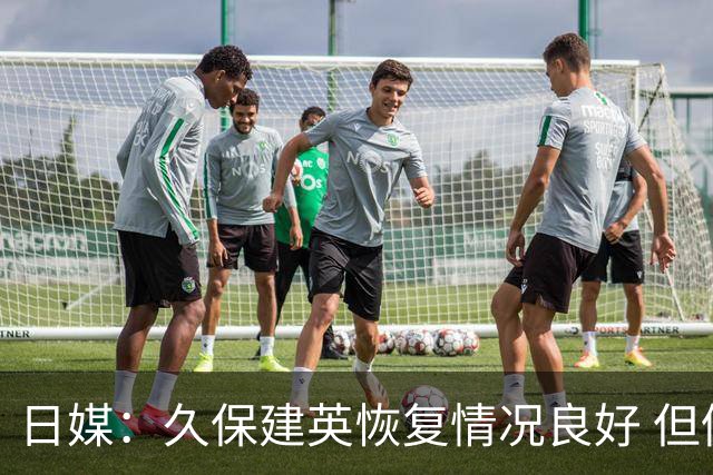 日媒：久保建英恢复情况良好 但仍或缺席与巴西的淘汰赛