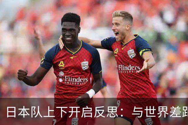日本队上下开启反思：与世界差距很大