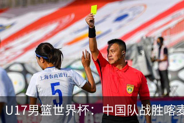 U17男篮世界杯：中国队战胜喀麦隆队